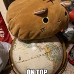 Cat on earth | THIS IS A CAT; ON TOP OF THE WORLD | image tagged in meow | made w/ Imgflip meme maker