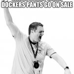 Happy White Man | WHITE DUDES WHEN DOCKERS PANTS GO ON SALE | image tagged in happy fat white guy | made w/ Imgflip meme maker