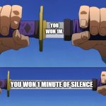 Silence | YOU WON 1M. YOU WON 1 MINUTE OF SILENCE | image tagged in unsheathe sword | made w/ Imgflip meme maker
