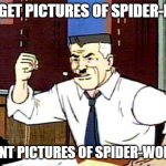 Let's change the subject | FORGET PICTURES OF SPIDER-MAN; I WANT PICTURES OF SPIDER-WOMAN! | image tagged in i want pictures of spiderman,change | made w/ Imgflip meme maker