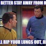 werewolves of london star trek | YOU BETTER STAY AWAY FROM HIM... HE'LL RIP YOUR LUNGS OUT, JIM!!! | image tagged in star trek kirk and mccoy | made w/ Imgflip meme maker