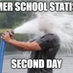 Drink from Firehose | SUMMER SCHOOL STATISTICS; SECOND DAY | image tagged in drink from firehose | made w/ Imgflip meme maker