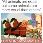 Communism Summed Up | COMMUNISM SUMMED UP | image tagged in socialism all are equal | made w/ Imgflip meme maker