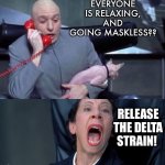 Dr Evil and Frau | EVERYONE IS RELAXING, AND GOING MASKLESS?? RELEASE THE DELTA STRAIN! | image tagged in dr evil and frau | made w/ Imgflip meme maker