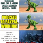 E-Bay: Defeat Snatched Out of the Jaws of Victory | GET EBAY ITEM WITH OPENING BID AT 1 CENT OVER ASKING PRICE. WIN! PROCEED TO PAYPAL. WINNING! SELLER CANCELS TRANSACTION
 AND RELISTS ITEM.  HIGHER PRICE. U SON OF A @#$% | image tagged in happy angry dinosaur,e bay | made w/ Imgflip meme maker