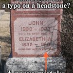 grave | What do you call a typo on a headstone? A grave mistake. | image tagged in grave | made w/ Imgflip meme maker