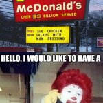 Six chicken salads with man dressing sign | HELLO, I WOULD LIKE TO HAVE A; MCBIG DISCUSSION ABOUT THAT "SIX CHICKEN SALADS WITH MAN DRESSING" SIGN | image tagged in ronald mcdonald temp,funny,memes,you had one job,mcdonalds,mcdonald's | made w/ Imgflip meme maker
