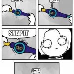 bop it | SNAP IT | image tagged in bop it | made w/ Imgflip meme maker