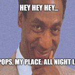 Bill Cosby, Puddin' Pops! | HEY HEY HEY... PUDDIN' POPS, MY PLACE. ALL NIGHT LONGGGGG | image tagged in puddin' pops,bill cosby,bill cosby pudding,funny | made w/ Imgflip meme maker