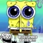 noooo trollface | WHY WOULD YOU DO THIS TO ME TROLL FACE; WE GOT SPUNCH BOP CRYNE!!!! | image tagged in sad spongebob,troll face,spunch bop | made w/ Imgflip meme maker