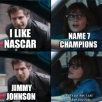 jimmy | NAME 7 CHAMPIONS; I LIKE NASCAR; JIMMY JOHNSON | image tagged in that s on me i set the bar too low | made w/ Imgflip meme maker