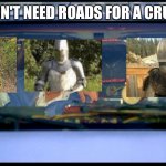 Roads? Where we are going we don't need roads. | WE DON'T NEED ROADS FOR A CRUSADE | image tagged in roads where we are going we don't need roads | made w/ Imgflip meme maker
