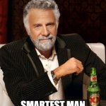 smartest man in the world | SMITH2380; SMARTEST MAN IN THE HEMISPHERE | image tagged in smartest man in the world | made w/ Imgflip meme maker
