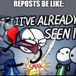 loading artist repost | REPOSTS BE LIKE: | image tagged in loading artist repost | made w/ Imgflip meme maker