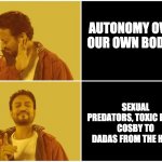 modern times | AUTONOMY OVER OUR OWN BODIES; SEXUAL PREDATORS, TOXIC BROS: 
COSBY TO DADAS FROM THE HOOD | image tagged in no-yes irrfan khan hindi medium meme | made w/ Imgflip meme maker
