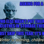 Cold summer weather | ASKING FOR A FRIEND; WHO ELSE HASN'T PUT THEIR WINTER CLOTHES IN STORAGE THIS YEAR? LET'S JUST SKIP THIS YEAR, IT'S NO USE | image tagged in winter is coming children | made w/ Imgflip meme maker