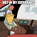 smug launchpad mcquack | NOT IN MY EXPERIENCE | image tagged in smug launchpad mcquack | made w/ Imgflip meme maker