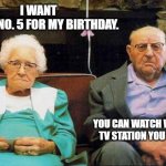 old couple  | I WANT CHANEL NO. 5 FOR MY BIRTHDAY. YOU CAN WATCH WHATEVER TV STATION YOU WANT !" | image tagged in old couple | made w/ Imgflip meme maker