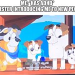 OOF | ME: *HAS ADHD*
MY SISTER INTRODUCING ME TO NEW PEOPLE:; He | image tagged in adhd | made w/ Imgflip meme maker