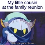 little cousins be like | My little cousin at the family reunion | image tagged in give me your phone | made w/ Imgflip meme maker