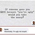 Xavier I’m ugly not stupid