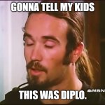 diplo meme | GONNA TELL MY KIDS; THIS WAS DIPLO. | image tagged in hillbilly pred | made w/ Imgflip meme maker
