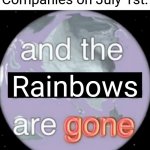 Yeup | Rainbows Companies on July 1st: | image tagged in and the dinosaurs are gone,gay pride,company,joke,memes,funny | made w/ Imgflip meme maker
