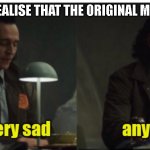 Loki-yes very sad anyway | WHEN YOU REALISE THAT THE ORIGINAL MEME IS DYING | image tagged in loki-yes very sad anyway | made w/ Imgflip meme maker