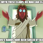 Or is it tentacles? | FOR WITH THESE CLAWS, NO MAN CAN CLAIM; JESUS'S HANDS HAVE BEEN SOILED BY BLOOD | image tagged in memes,zoidberg jesus | made w/ Imgflip meme maker