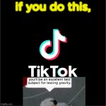 If you do TikTok... | if you do this, | image tagged in tiktok logo,bad content,bad dances,crap,was not so bad,but now i changed my mind | made w/ Imgflip meme maker