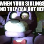 this match is going to get red hot! | WHEN YOUR SIBLINGS PRETEND THEY CAN NOT HERE YOU | image tagged in angry bonnie | made w/ Imgflip meme maker
