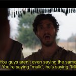 Wrong Captions, Part 2 | You guys aren’t even saying the same thing! You’re saying “malk”, he’s saying “MULK”! | image tagged in the chosen | made w/ Imgflip meme maker