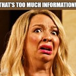 scared woman | THAT'S TOO MUCH INFORMATION! | image tagged in funny meme,too much,information,oh no,talking shit,woman | made w/ Imgflip meme maker