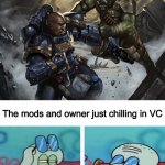 Space marine fighting a Ork while Squidward doesn't care | A massive argument happening in a Discord server’s general chat; The mods and owner just chilling in VC | image tagged in space marine fighting a ork while squidward doesn't care,discord,memes,funny,warhammer 40k,spongebob | made w/ Imgflip meme maker