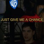 Snyderverse Meme i made | JUST GIVE ME A CHANCE WHAT ABOUT THE SNYDERVERSE DID YOU GIVE IT A CHANCE? | image tagged in just give me a chance,memes,funny,zack snyder,justice league,dc comics | made w/ Imgflip meme maker