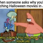 Started off with The Haunted Mansion and then followed up with Hocus Pocus | When someone asks why you're watching Halloween movies in July | image tagged in i don't tell you how to live your life,halloween,independence day,july,halloween in july,4th of july | made w/ Imgflip meme maker