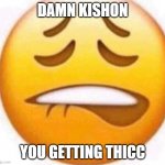 thiccc | DAMN KISHON; YOU GETTING THICC | image tagged in biting lip emoji | made w/ Imgflip meme maker