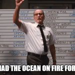 Who had | WHO HAD THE OCEAN ON FIRE FOR JULY? | image tagged in who had | made w/ Imgflip meme maker