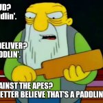 Simpsons AMC | Spreadin' FUD? 
That's a paddlin'. FAILING TO DELIVER?
THAT'S A PADDLIN'. BETTING AGAINST THE APES?
OHHH YOU BETTER BELIEVE THAT'S A PADDLIN'. | image tagged in hay tabla | made w/ Imgflip meme maker