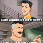 That's the neat thing you don't | MASTER SKYWALKER HOW WILL WE SURVIVE? THATS THE NEAT THING YOU DON'T. | image tagged in that's the neat thing you don't | made w/ Imgflip meme maker