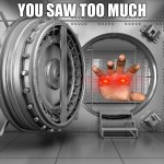 when you see whats inside the meme vault | YOU SAW TOO MUCH | image tagged in the vault | made w/ Imgflip meme maker