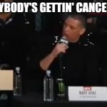 cancelled | EVERYBODY'S GETTIN' CANCELLED. | image tagged in nate diaz,cancelled,everybody | made w/ Imgflip meme maker
