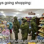 Rus army shopping  | Boys going shopping:; five minutes in and out | image tagged in rus army shopping,dank,humor | made w/ Imgflip meme maker