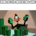 a mock meme | ANIME AFTER INVENTING GIRLS | image tagged in money money | made w/ Imgflip meme maker