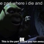 somebody once told me the world was about to know me | this is the part where i die and suck; OK | image tagged in this is the part where you run away | made w/ Imgflip meme maker