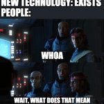 what does that mean | NEW TECHNOLOGY: EXISTS
PEOPLE: | image tagged in what does that mean,meme,technology | made w/ Imgflip meme maker