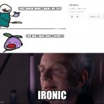 lol it litterally has only one upvote | IRONIC | image tagged in palpatine ironic,upvote | made w/ Imgflip meme maker