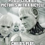 Robots | PLEASE CLICK ALL PICTURES WITH A BICYCLE CHILD'S PLAY | image tagged in memes,robots | made w/ Imgflip meme maker