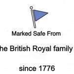 Marked Safe Flag | the British Royal family; since 1776 | image tagged in marked safe flag | made w/ Imgflip meme maker