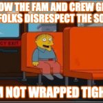 SoVerse - I'm not wrapped tight. | HOW THE FAM AND CREW GET WHEN FOLKS DISRESPECT THE SOVERSE. I'M NOT WRAPPED TIGHT! | image tagged in ralph wiggum bus no text | made w/ Imgflip meme maker